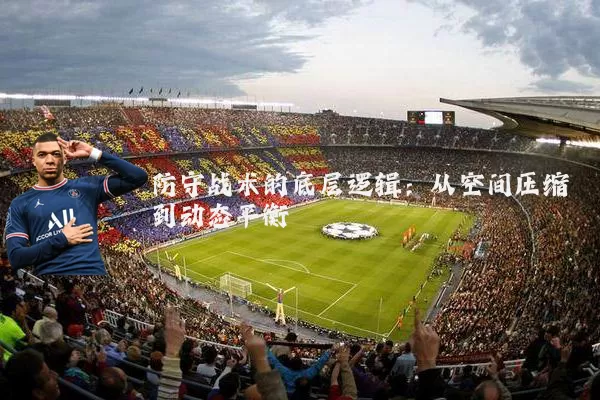 防守战术的底层逻辑：从空间压缩到动态平衡