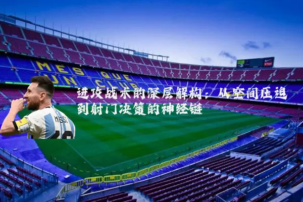 进攻战术的深层解构:从空间压迫到射门决策的神经链