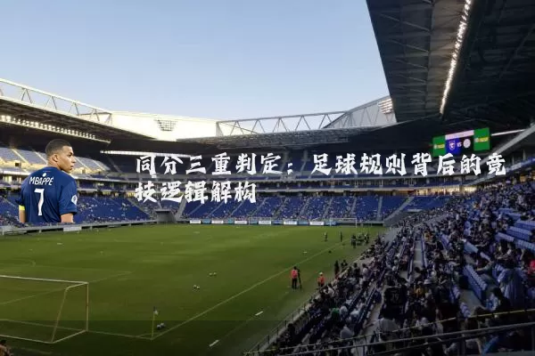 同分三重判定:足球规则背后的竞技逻辑解构